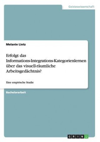 Könyv Erfolgt das Informations-Integrations-Kategorienlernen uber das visuell-raumliche Arbeitsgedachtnis? Melanie Lietz