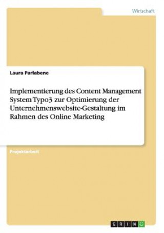 Buch Implementierung des Content Management System Typo3 zur Optimierung der Unternehmenswebsite-Gestaltung im Rahmen des Online Marketing Laura Parlabene