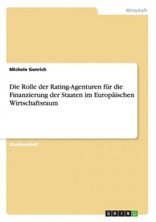 Könyv Die Rolle der Rating-Agenturen für die Finanzierung der Staaten im Europäischen Wirtschaftsraum Michele Genrich
