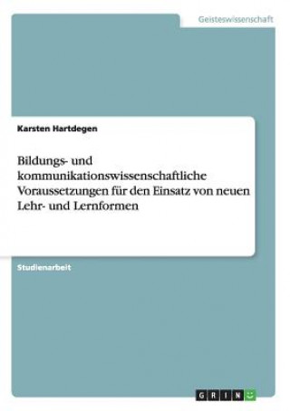 Livre Bildungs- und kommunikationswissenschaftliche Voraussetzungen fur den Einsatz von neuen Lehr- und Lernformen Karsten Hartdegen