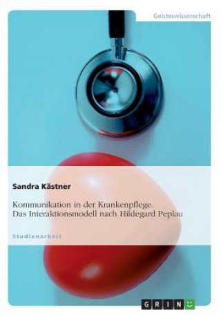 Könyv Kommunikation in der Krankenpflege. Das Interaktionsmodell nach Hildegard Peplau Sandra Kästner