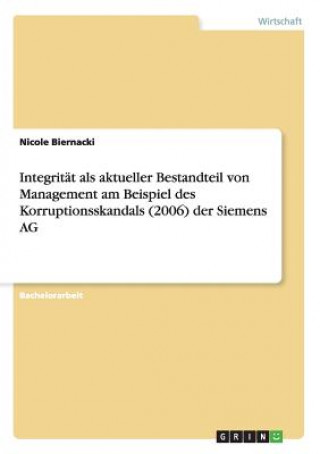 Carte Integritat als aktueller Bestandteil von Management am Beispiel des Korruptionsskandals (2006) der Siemens AG Nicole Biernacki