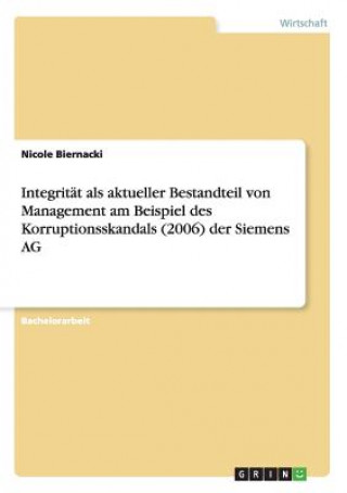 Książka Integritat als aktueller Bestandteil von Management am Beispiel des Korruptionsskandals (2006) der Siemens AG Nicole Biernacki