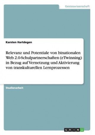 Knjiga Relevanz und Potentiale von  binationalen Web 2.0-Schulpartnerschaften  (eTwinning)  in Bezug auf Vernetzung und Aktivierung  von transkulturellen Ler Karsten Hartdegen