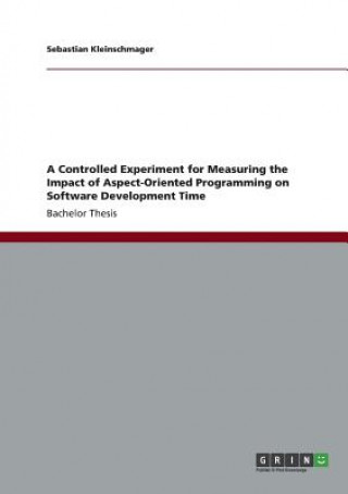 Buch A Controlled Experiment for Measuring the Impact of Aspect-Oriented Programming on Software Development Time Sebastian Kleinschmager