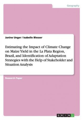 Kniha Estimating the Impact of Climate Change on Maize Yield in the La Plata Region, Brazil, and Identification of Adaptation Strategies with the Help of St Janine Unger