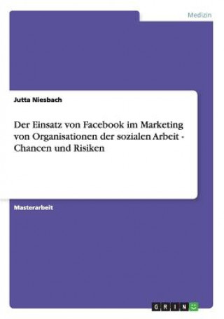 Kniha Einsatz von Facebook im Marketing von Organisationen der sozialen Arbeit - Chancen und Risiken Jutta Niesbach