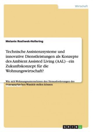 Könyv Technische Assistenzsysteme und innovative Dienstleistungen als Konzepte des Ambient Assisted Living (AAL) im demografischen Wandel. Ein Zukunftskonze Melanie Rosliwek-Hollering