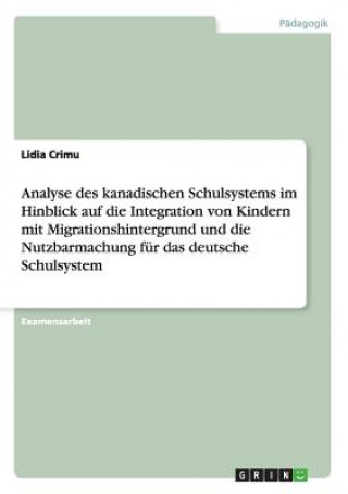 Книга Analyse des kanadischen Schulsystems im Hinblick auf die Integration von Kindern mit Migrationshintergrund und die Nutzbarmachung fur das deutsche Sch Lidia Crimu