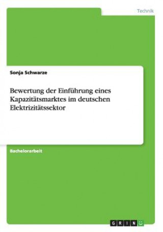 Βιβλίο Bewertung der Einfuhrung eines Kapazitatsmarktes im deutschen Elektrizitatssektor Sonja Schwarze