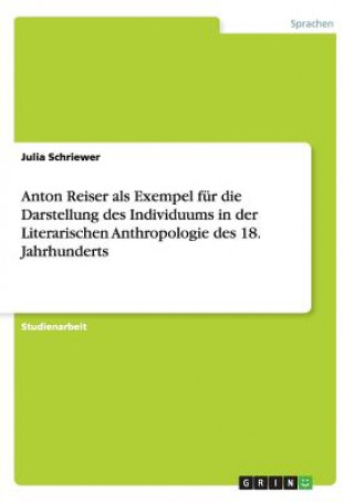 Könyv Anton Reiser als Exempel fur die Darstellung des Individuums in der Literarischen Anthropologie des 18. Jahrhunderts Julia Schriewer