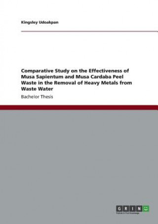 Kniha Comparative Study on the Effectiveness of Musa Sapientum and Musa Cardaba Peel Waste in the Removal of Heavy Metals from Waste Water Kingsley Udoakpan