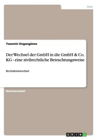 Carte Wechsel der GmbH in die GmbH & Co. KG - eine zivilrechtliche Betrachtungsweise Yasemin Dogangünes