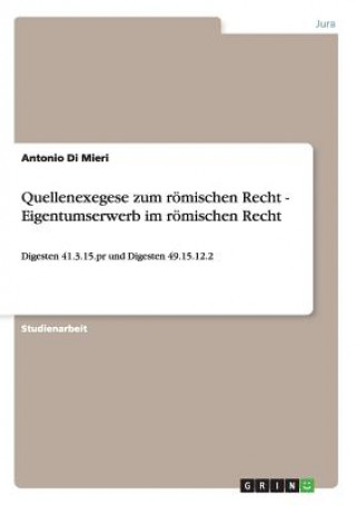 Könyv Quellenexegese zum roemischen Recht - Eigentumserwerb im roemischen Recht Antonio Di Mieri