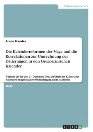 Książka Kalenderreformen der Maya und die Korrelationen zur Umrechnung der Datierungen in den Gregorianischen Kalender Armin Brandes