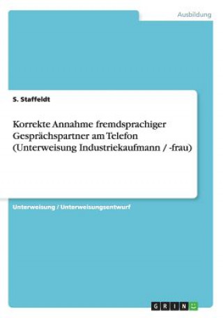 Könyv Korrekte Annahme Fremdsprachiger Gespr chspartner Am Telefon (Unterweisung Industriekaufmann / -Frau) S. Staffeldt