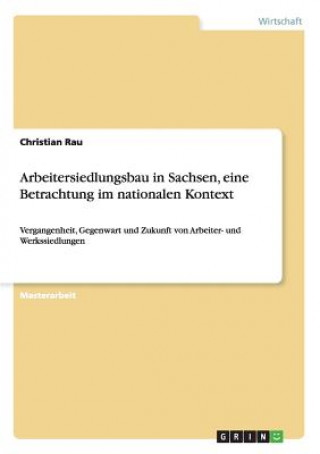 Carte Arbeitersiedlungsbau in Sachsen, eine Betrachtung im nationalen Kontext Christian Rau
