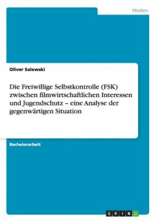 Könyv Freiwillige Selbstkontrolle (FSK) zwischen filmwirtschaftlichen Interessen und Jugendschutz - eine Analyse der gegenwartigen Situation Oliver Salewski