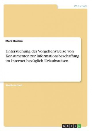 Carte Untersuchung der Vorgehensweise von Konsumenten zur Informationsbeschaffung im Internet bezuglich Urlaubsreisen Mark Boehm