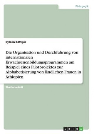 Książka Organisation und Durchfuhrung von internationalen Erwachsenenbildungsprogrammen am Beispiel eines Pilotprojektes zur Alphabetisierung von landlichen F Eyleen Böttger