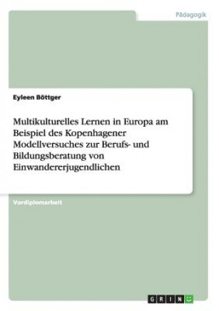 Livre Multikulturelles Lernen in Europa am Beispiel des Kopenhagener Modellversuches zur Berufs- und Bildungsberatung von Einwandererjugendlichen Eyleen Böttger