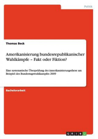 Könyv Amerikanisierung bundesrepublikanischer Wahlkampfe - Fakt oder Fiktion? Thomas Beck