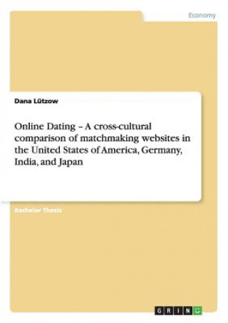 Książka Online Dating - A cross-cultural comparison of matchmaking websites in the United States of America, Germany, India, and Japan Dana Lützow