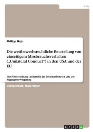 Книга wettbewerbsrechtliche Beurteilung von einseitigem Missbrauchsverhalten ("Unilateral Conduct) in den USA und der EU Philipp Hujo