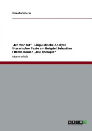 Kniha "Ich war tot - Linguistische Analyse literarischer Texte am Beispiel Sebastian Fitzeks Roman "Die Therapie Cornelia Scherpe