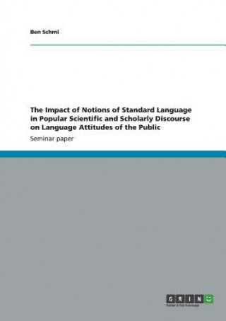 Kniha The Impact of Notions of Standard Language in Popular Scientific and Scholarly Discourse on Language Attitudes of the Public Ben Schmi