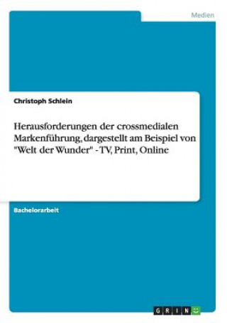 Könyv Herausforderungen der crossmedialen Markenfuhrung, dargestellt am Beispiel von Welt der Wunder - TV, Print, Online Christoph Schlein