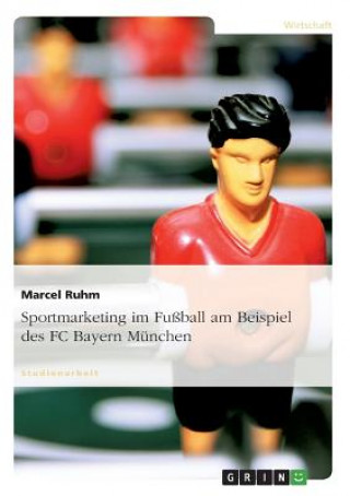 Könyv Sportmarketing im Fussball am Beispiel des FC Bayern Munchen Marcel Ruhm