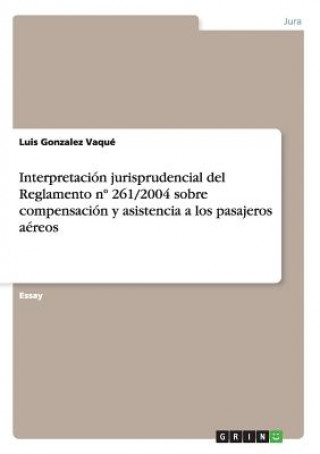 Carte Interpretacion jurisprudencial del Reglamento n Degrees 261/2004 sobre compensacion y asistencia a los pasajeros aereos Luis Gonzalez Vaqué
