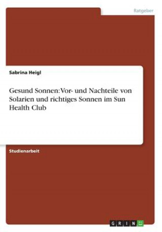 Kniha Gesund Sonnen: Vor- und Nachteile von Solarien und richtiges Sonnen im Sun Health Club Sabrina Heigl