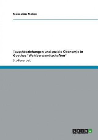 Книга Tauschbeziehungen und soziale OEkonomie in Goethes Wahlverwandtschaften Maike Zazie Matern