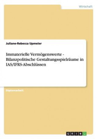 Book Immaterielle Vermoegenswerte - Bilanzpolitische Gestaltungsspielraume in IAS/IFRS-Abschlussen Juliane-Rebecca Upmeier