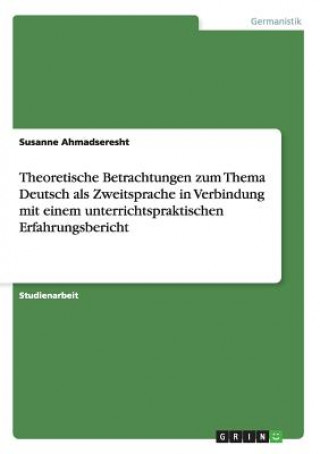 Livre Theoretische Betrachtungen zum Thema Deutsch als Zweitsprache in Verbindung mit einem unterrichtspraktischen Erfahrungsbericht Susanne Ahmadseresht