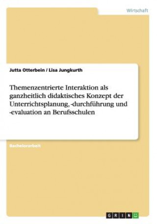 Kniha Themenzentrierte Interaktion als ganzheitlich didaktisches Konzept der Unterrichtsplanung, -durchfuhrung und -evaluation an Berufsschulen Jutta Otterbein