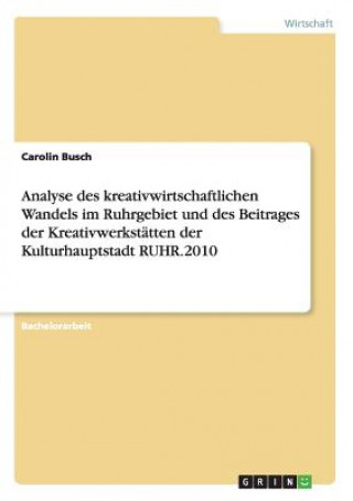Carte Analyse des kreativwirtschaftlichen Wandels im Ruhrgebiet und des Beitrages der Kreativwerkstatten der Kulturhauptstadt RUHR.2010 Carolin Busch