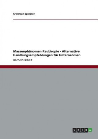 Buch Massenphanomen Raubkopie - Alternative Handlungsempfehlungen fur Unternehmen Christian Spindler