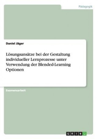 Libro Loesungsansatze bei der Gestaltung individueller Lernprozesse unter Verwendung der Blended-Learning Optionen Daniel Jäger