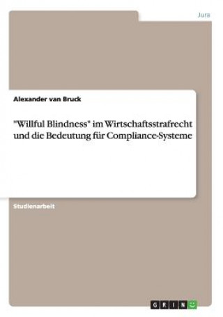 Kniha "Willful Blindness" im Wirtschaftsstrafrecht und die Bedeutung für Compliance-Systeme Alexander van Bruck