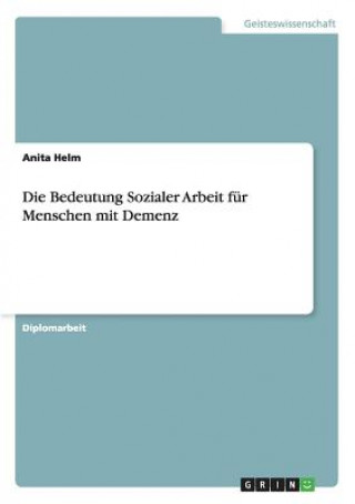 Könyv Bedeutung Sozialer Arbeit fur Menschen mit Demenz Anita Helm