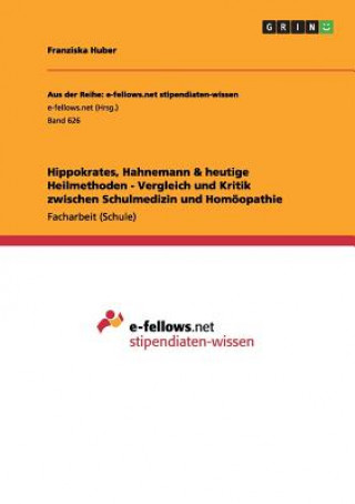 Kniha Hippokrates, Hahnemann & heutige Heilmethoden - Vergleich und Kritik zwischen Schulmedizin und Homoeopathie Franziska Huber
