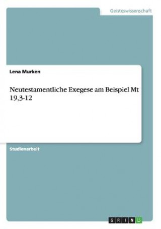 Könyv Neutestamentliche Exegese am Beispiel Mt 19,3-12 Lena Murken