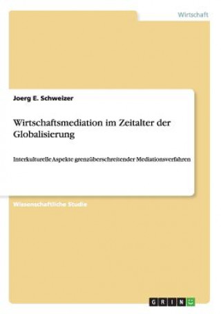 Könyv Wirtschaftsmediation im Zeitalter der Globalisierung Joerg E. Schweizer