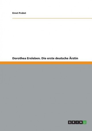 Könyv Dorothea Erxleben. Die erste deutsche Ärztin Ernst Probst
