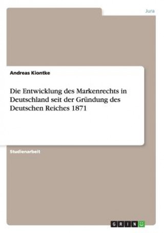 Kniha Entwicklung des Markenrechts in Deutschland seit der Grundung des Deutschen Reiches 1871 Andreas Kiontke