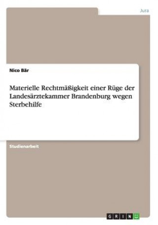 Könyv Materielle Rechtmassigkeit einer Ruge der Landesarztekammer Brandenburg wegen Sterbehilfe Nico Bär