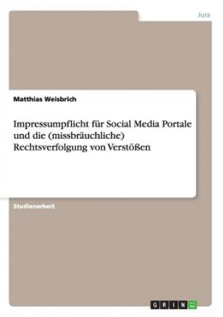 Kniha Impressumpflicht fur Social Media Portale und die (missbrauchliche) Rechtsverfolgung von Verstoessen Matthias Weisbrich